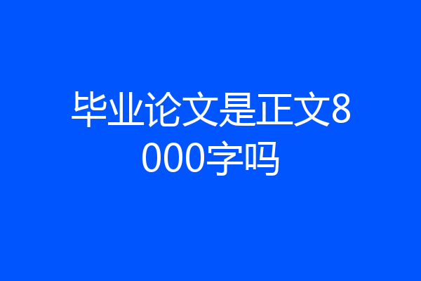 毕业论文是正文8000字吗