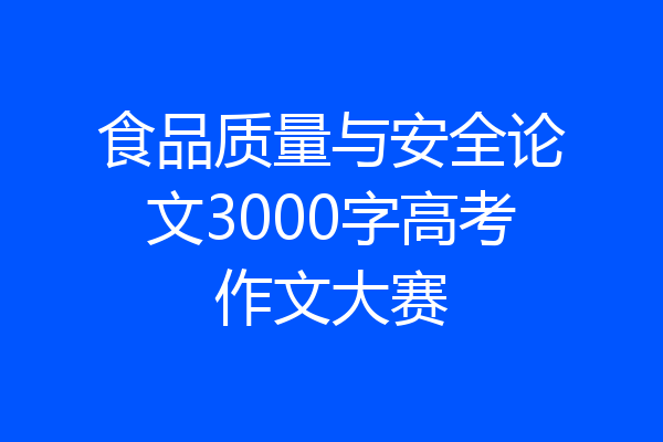 食品质量与安全论文3000字高考作文大赛