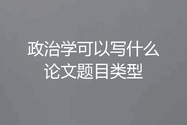 政治学可以写什么论文题目类型