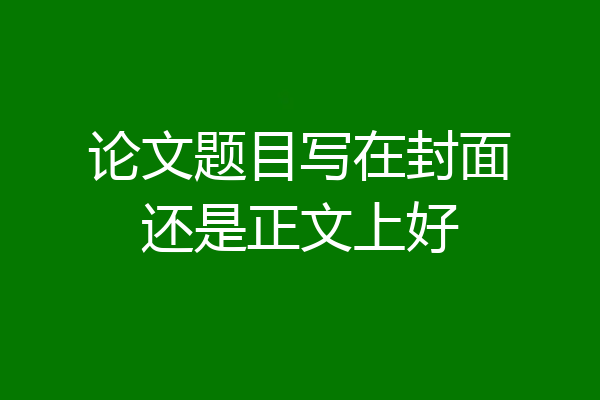 论文题目写在封面还是正文上好