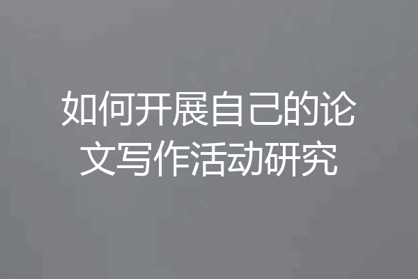 如何开展自己的论文写作活动研究