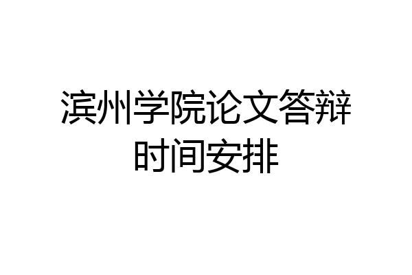 滨州学院论文答辩时间安排