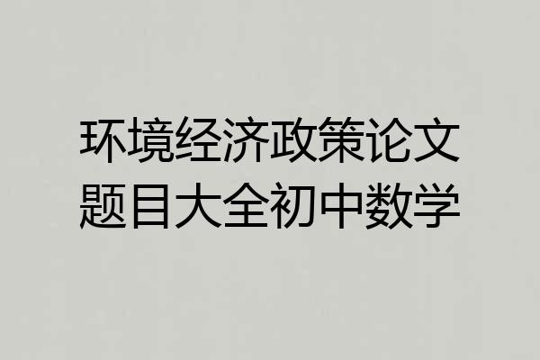 环境经济政策论文题目大全初中数学