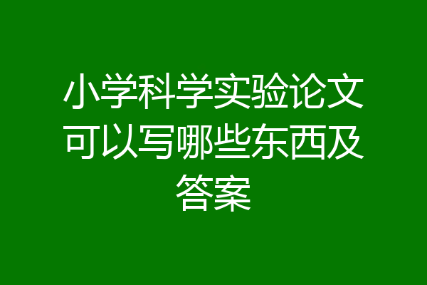 小学科学实验论文可以写哪些东西及答案