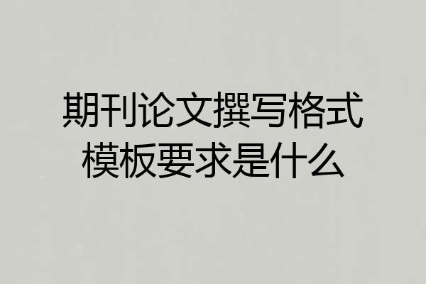 期刊论文撰写格式模板要求是什么