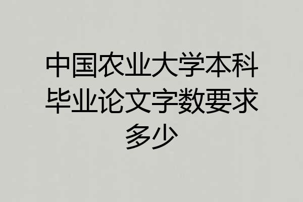 中国农业大学本科毕业论文字数要求多少