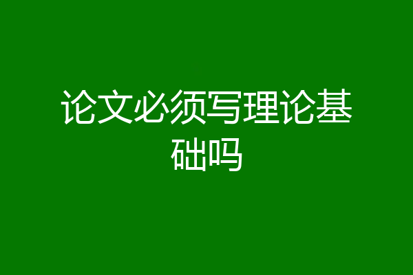 论文必须写理论基础吗