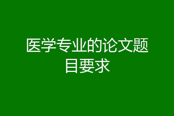 医学专业的论文题目要求