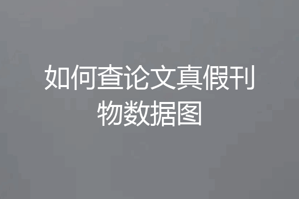 如何查论文真假刊物数据图
