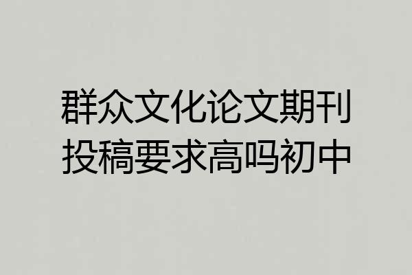 群众文化论文期刊投稿要求高吗初中