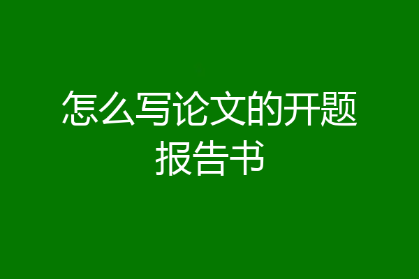怎么写论文的开题报告书