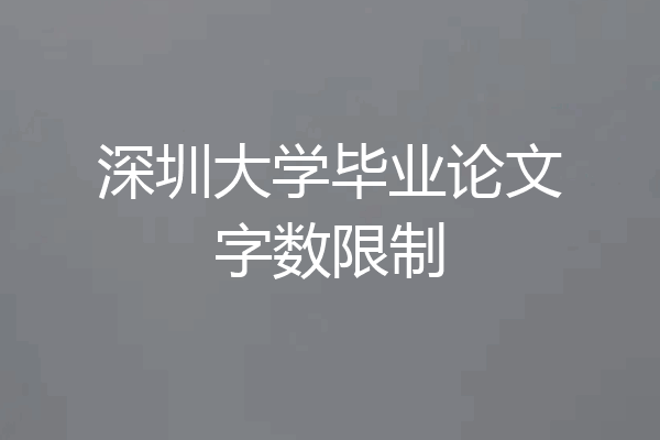 深圳大学毕业论文字数限制