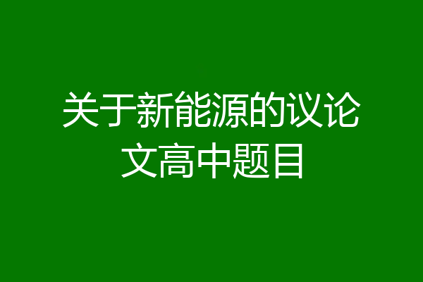 关于新能源的议论文高中题目