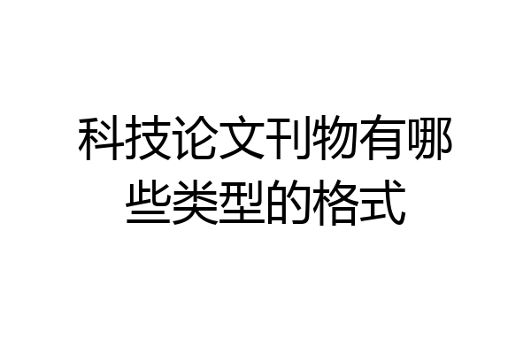 科技论文刊物有哪些类型的格式