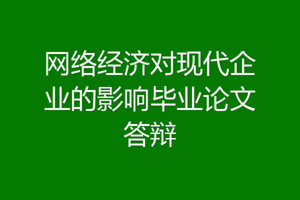 网络经济对现代企业的影响毕业论文答辩