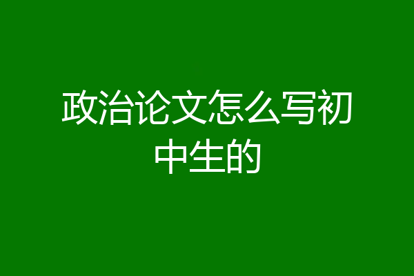 政治论文怎么写初中生的