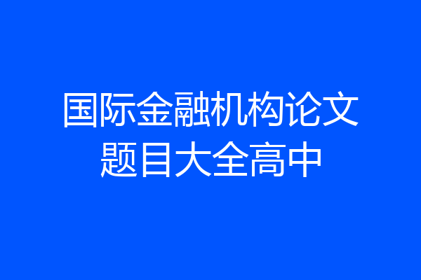 国际金融机构论文题目大全高中