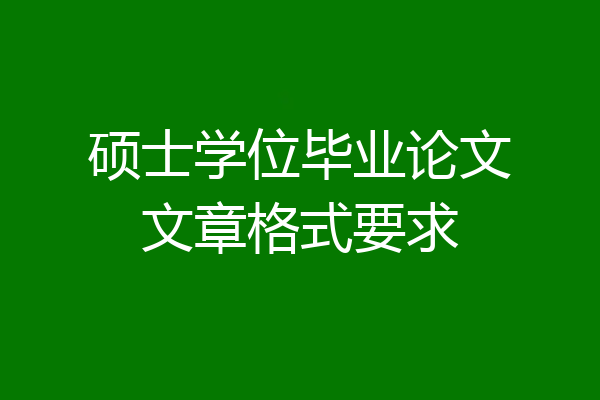 硕士学位毕业论文文章格式要求