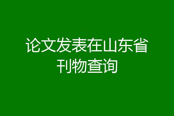 论文发表在山东省刊物查询