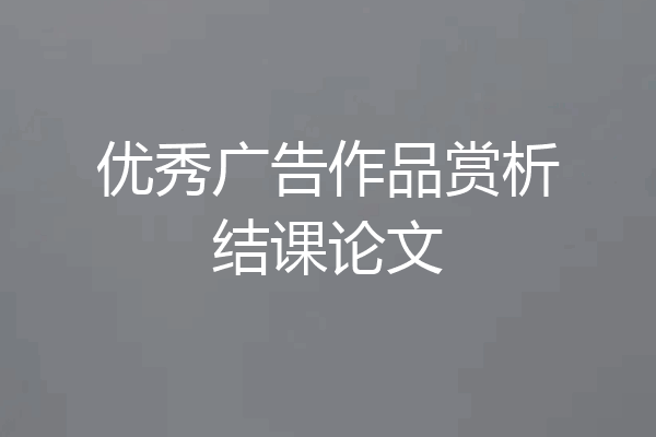 优秀广告作品赏析结课论文