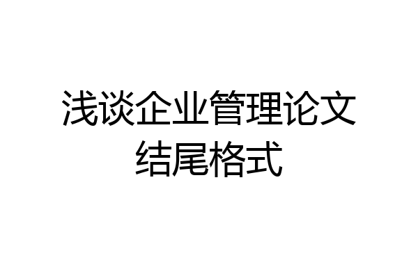 浅谈企业管理论文结尾格式