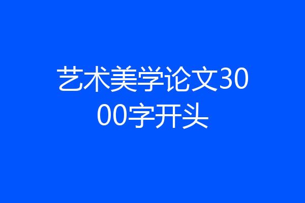 艺术美学论文3000字开头