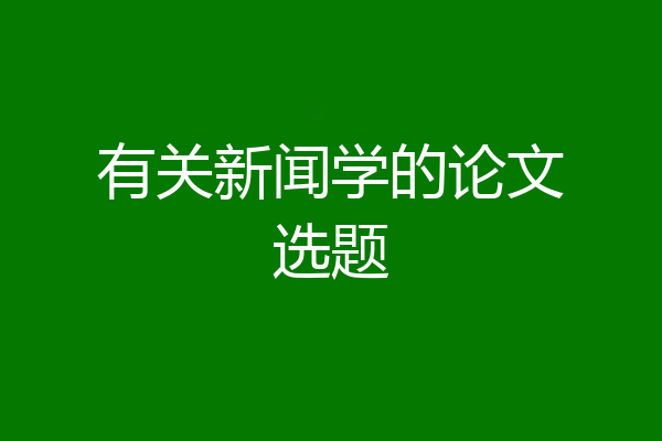 有关新闻学的论文选题