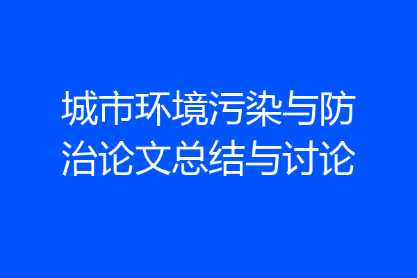 城市环境污染与防治论文总结与讨论