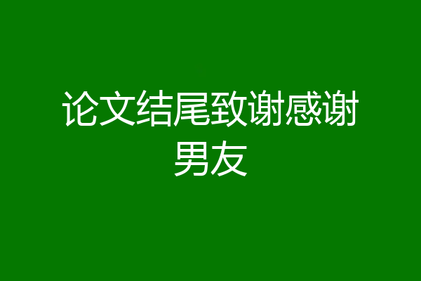 论文结尾致谢感谢男友