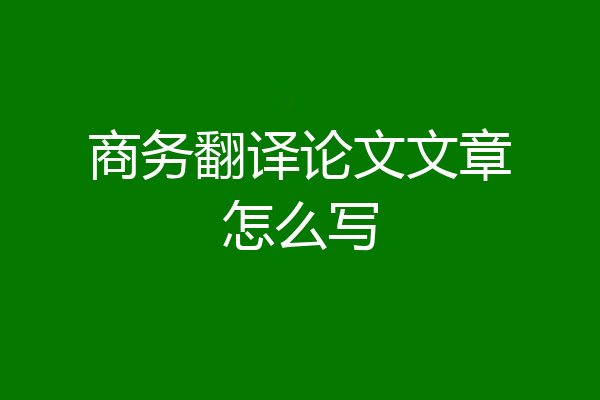 商务翻译论文文章怎么写