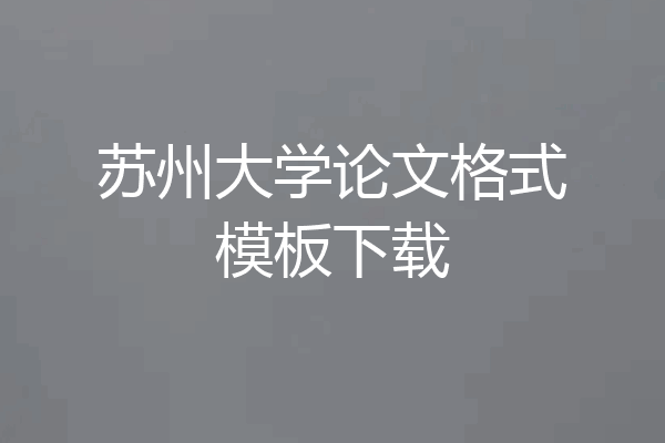 苏州大学论文格式模板下载