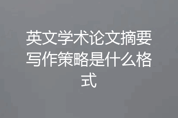 英文学术论文摘要写作策略是什么格式