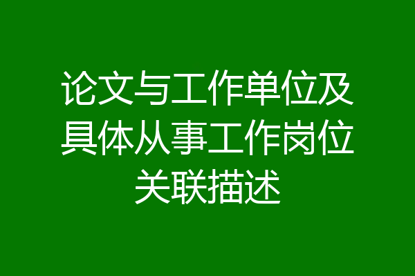 论文与工作单位及具体从事工作岗位关联描述