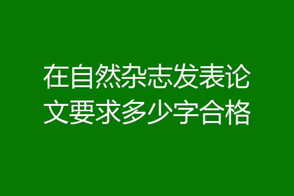 在自然杂志发表论文要求多少字合格