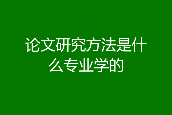 论文研究方法是什么专业学的
