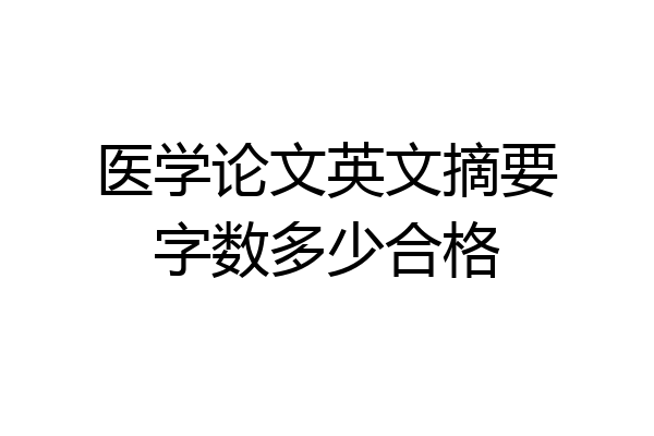 医学论文英文摘要字数多少合格