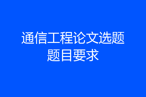 通信工程论文选题题目要求