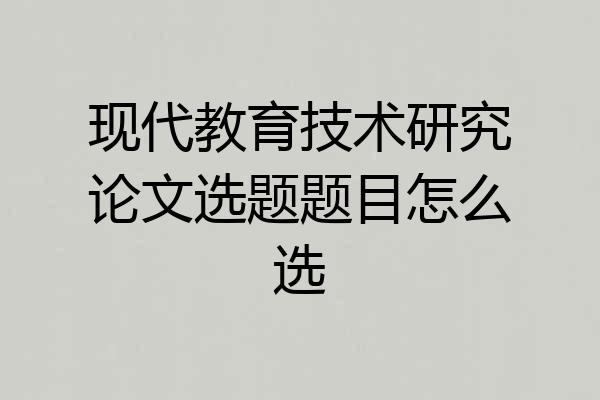 现代教育技术研究论文选题题目怎么选