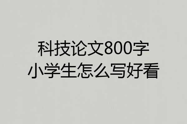 科技论文800字小学生怎么写好看
