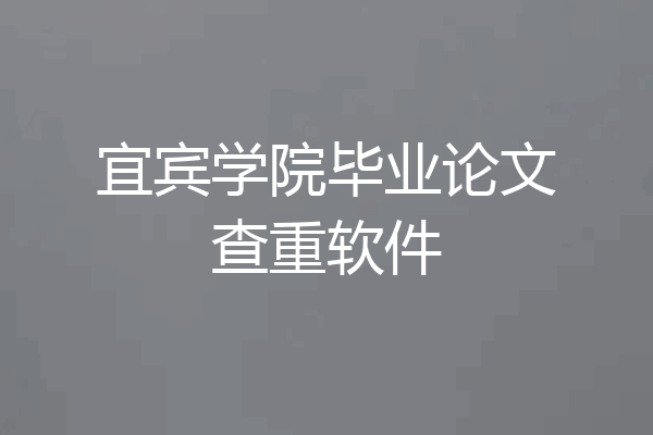宜宾学院毕业论文查重软件