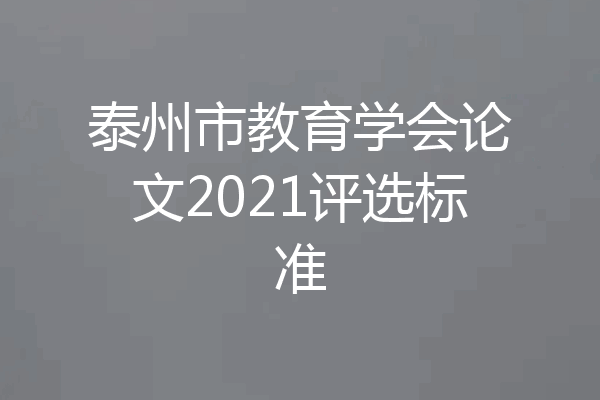 泰州市教育学会论文2021评选标准