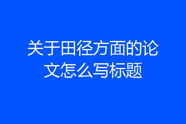 关于田径方面的论文怎么写标题