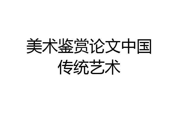 美术鉴赏论文中国传统艺术