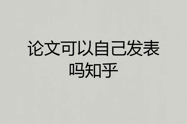 论文可以自己发表吗知乎