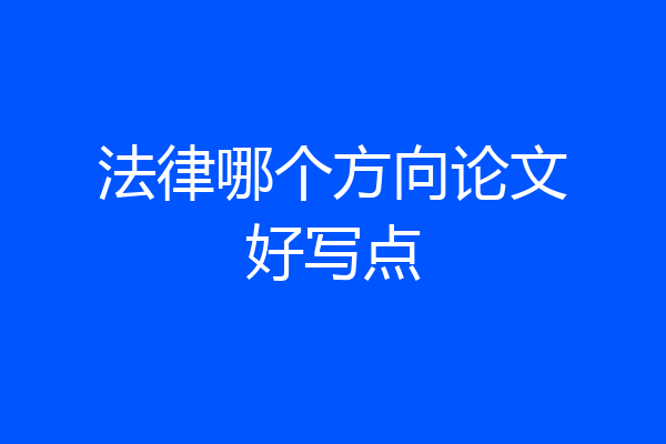 法律哪个方向论文好写点