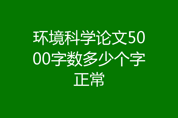 环境科学论文5000字数多少个字正常