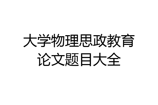 大学物理思政教育论文题目大全