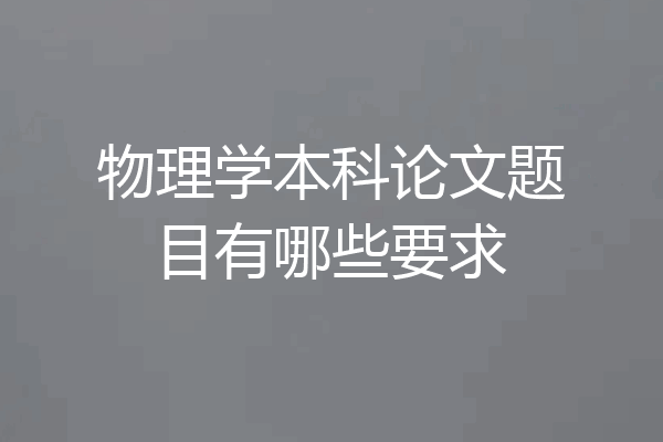 物理学本科论文题目有哪些要求