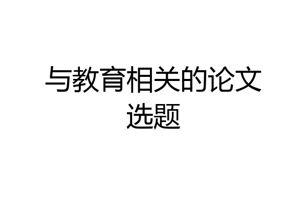 与教育相关的论文选题