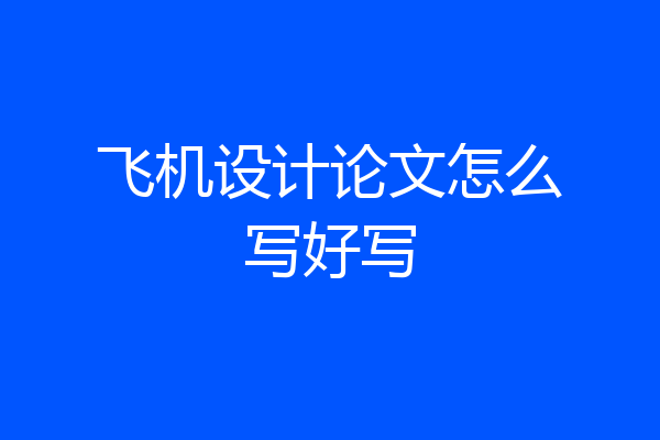 飞机设计论文怎么写好写